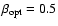 $\beta_{\rm opt}=0.5$