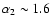 $\alpha_2\sim1.6$