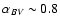 $\alpha_{BV} \sim 0.8$