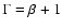 $\Gamma = \beta +1$