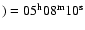 $)=05^{\rm h} 08^{\rm m} 10^{\rm s}$