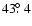 $43\hbox{$.\!\!^\circ$ }4$