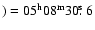 $)=05^{\rm h} 08^{\rm m} 30\hbox{$.\!\!^{\rm s}$ }6$