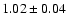 $1.02\pm0.04$
