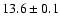 $13.6\pm0.1$