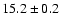$15.2\pm0.2$
