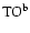 ${\rm TO^b}$