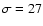 $\sigma=27$