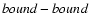 $\it bound-bound$