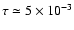 $\tau \simeq 5\times10^{-3}$