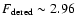 $F_{\rm dered}
\sim 2.96$
