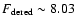 $F_{\rm dered}
\sim 8.03$