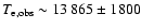 $T_{\rm e, obs} \sim 13~865\pm1800$