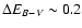 $\Delta E_{B - V} \sim
0.2$
