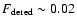 $F_{\rm dered}
\sim 0.02$