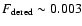 $F_{\rm dered}
\sim 0.003$