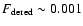 $F_{\rm dered}
\sim 0.001$