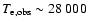 $T_{\rm e, obs} \sim 28~000$