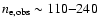 $n_{\rm e, obs} \sim 110{-}240$