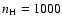 $n_{\rm H} = 1000$