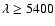 $\lambda \ge 5400$