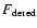 $F_{\rm dered}$