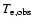 $T_{\rm e, obs}$