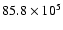 $85.8 \times 10^{5}$