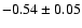 $-0.54\pm 0.05$
