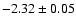 $-2.32\pm 0.05$