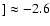 $]\approx -2.6$