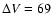 $\Delta V=69$