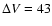 $\Delta V=43$