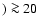 $)\ga 20$