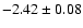 $-2.42\pm 0.08$