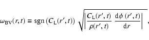 \begin{displaymath}\omega_{\rm BV}(r,t) \equiv
{\rm sgn}\left(C_{\rm L}(r',t)\r...
...,t)} ~
\frac{{\rm d}\phi~ (r',t)}{{\rm d}r~} \right\vert ~~},
\end{displaymath}