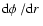 ${\rm d}\phi~/{\rm d}r~$
