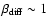$\beta_{\rm diff}\sim1$