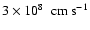 $3\times 10^8~~\ensuremath{{\rm cm}~{\rm s}^{-1}} $