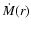 $\dot M (r)$