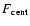 $F_{\rm cent}$
