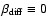 $\beta_{\rm diff}\equiv 0 $
