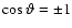 $\cos\vartheta=\pm1$