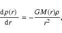 \begin{displaymath}\frac{{\rm d}p(r)~}{{\rm d}r~} = - \frac{GM(r)\rho}{r^2} ,
\end{displaymath}