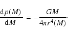 \begin{displaymath}\frac{{\rm d}p(M)~}{{\rm d}M~} = - \frac{GM}{4\pi r^4(M)}\cdot
\end{displaymath}
