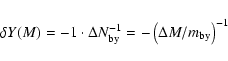 \begin{displaymath}\delta Y(M) = -1\cdot \Delta N_{\rm by}^{-1} =
-\left(\Delta M/m_{\rm by}\right)^{-1}
\end{displaymath}