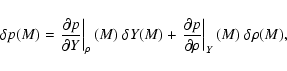 \begin{displaymath}\delta p(M) = \left.\frac{\partial p}{\partial Y}\right\vert ...
...artial p}{\partial \rho}\right\vert _Y
(M) ~\delta \rho (M) ,
\end{displaymath}