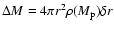 $\Delta M
= 4\pi r^2\rho(M_{\rm p})\delta r$