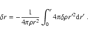 \begin{displaymath}\delta r = - \frac{1}{4\pi\rho r^2} \int_0^r 4\pi\delta\rho r'^2
{\rm d}r'~ .
\end{displaymath}