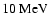$10~\ensuremath{{\rm MeV}} $